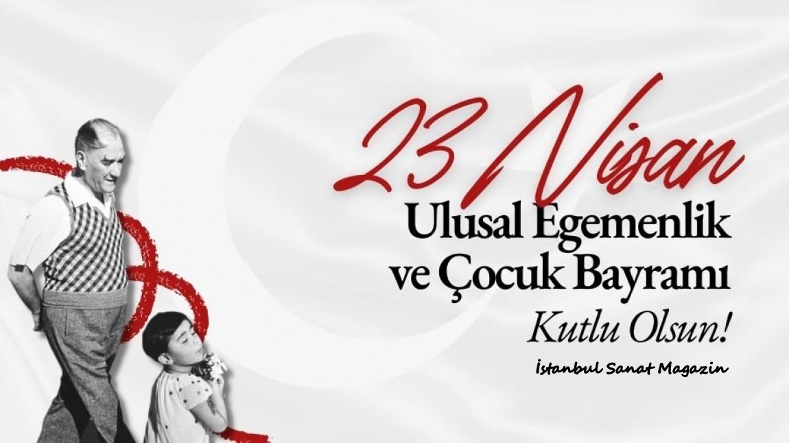 23 Nisan Ulusal Egemenlik ve Çocuk Bayramı Kutlu Olsun